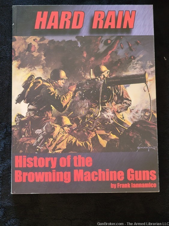 Hard Rain: History of the Browning Machine Guns by Frank Iannamico-img-0
