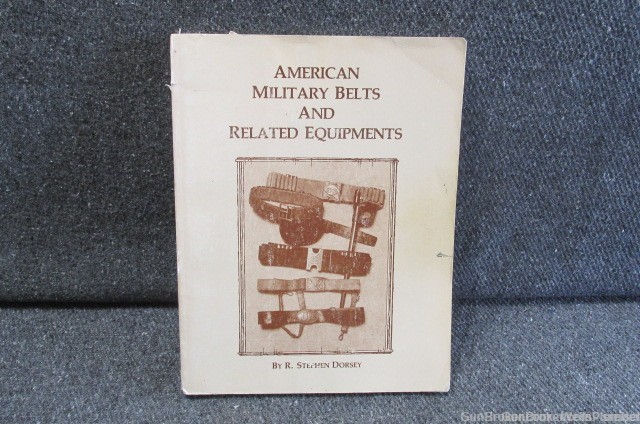 AMERICAN MILITARY BELTS AND RELATED EQUIPMENT BY R. STEPHEN DORSEY BOOK-img-0