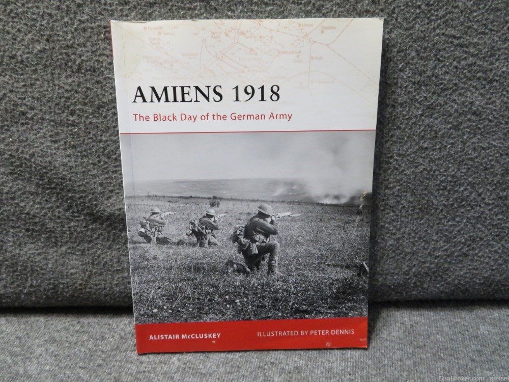 AMIENS 1918 THE BLACK DAY OF THE GERMAN ARMY WRITTEN BY ALISTAIR MCCLUSKEY-img-0