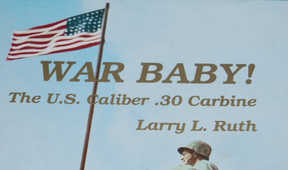 War Baby! The US Caliber 30 Carbine by Larry L Ruth Volume 1 2006-img-1